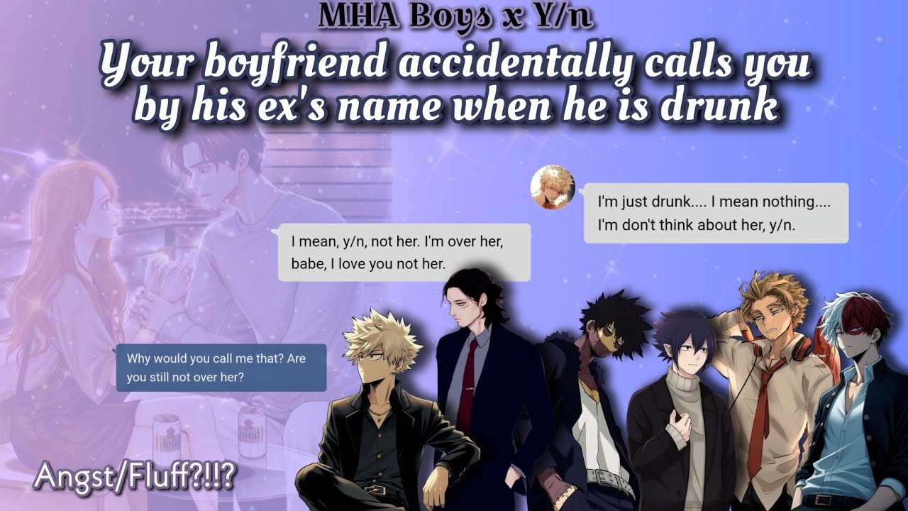 Your boyfriend accidentally calls you by his ex's name when he is druπk...