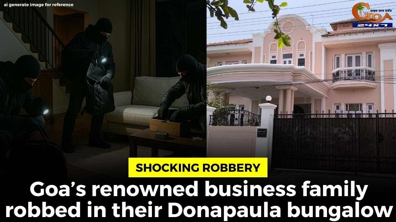 #Shocking robbery, Goa’s renowned business family robbed in their Donapaula bungalow