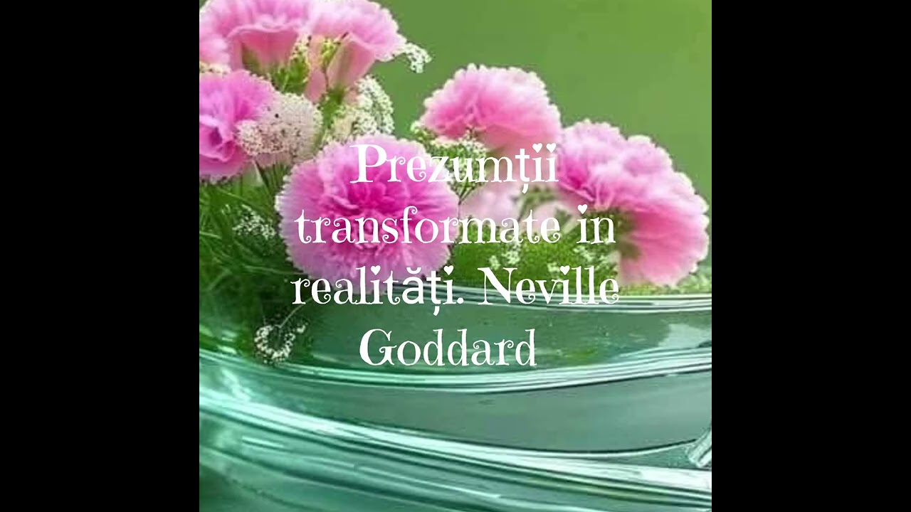 Prezumții transformate in realități.  Neville Goddard. 