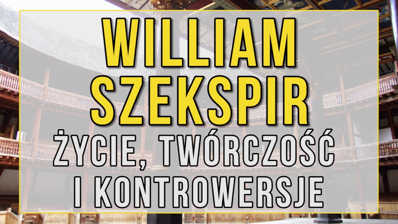 William Szekspir - życie, tw&oacute;rczość, kontrowersje