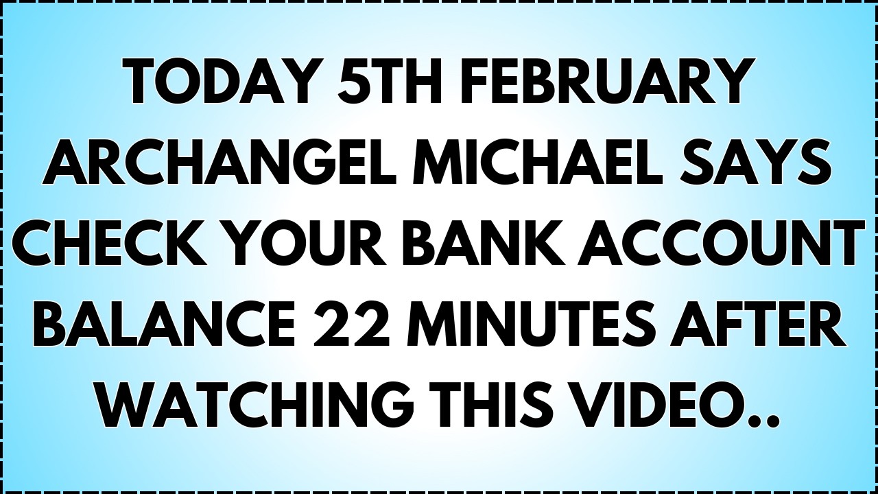📜Today 4th February Archangel Michael says Check Your Bank Account Balance 22 Minutes After...