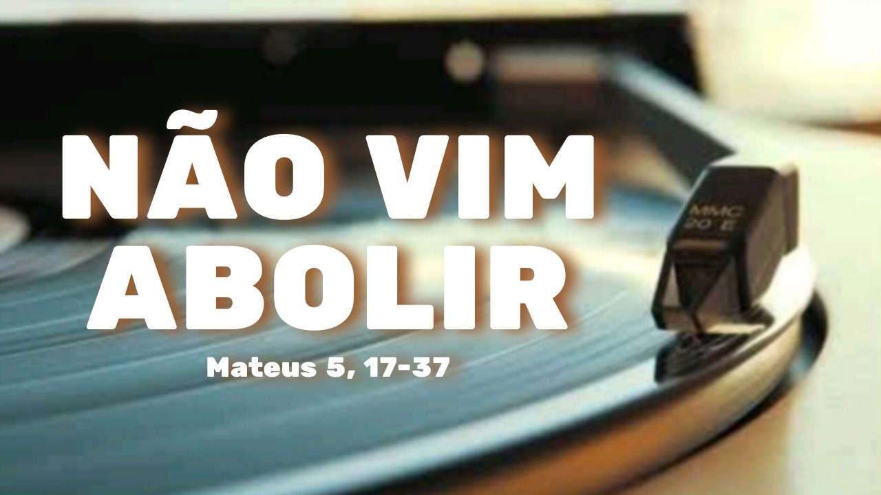 Não Vim Abolir | Justiça que nasce no coração | Mateus 5, 17-37