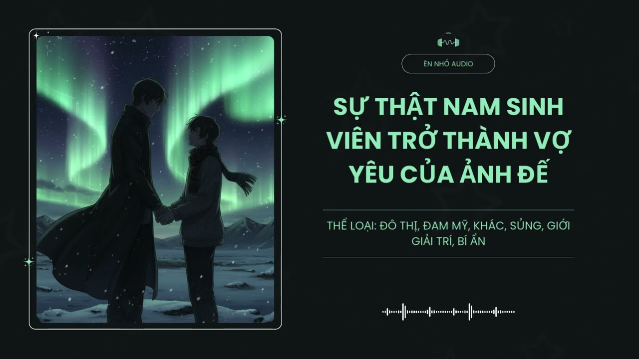[Tập 2 (Cuối)] Sự Thật Nam Sinh Viên Trở Thành Vợ Yêu Của Ảnh Đế - Audio Đô Thị, Đam Mỹ, Khác, Sủng