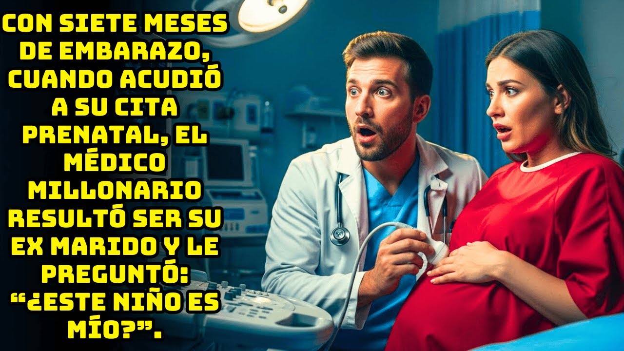 EMBARAZADA DE 7 MESES, VA AL CONTROL PRENATAL. EL MÉDICO MILLONARIO PREGUNTA: ¿ESE HIJO ES MÍO?