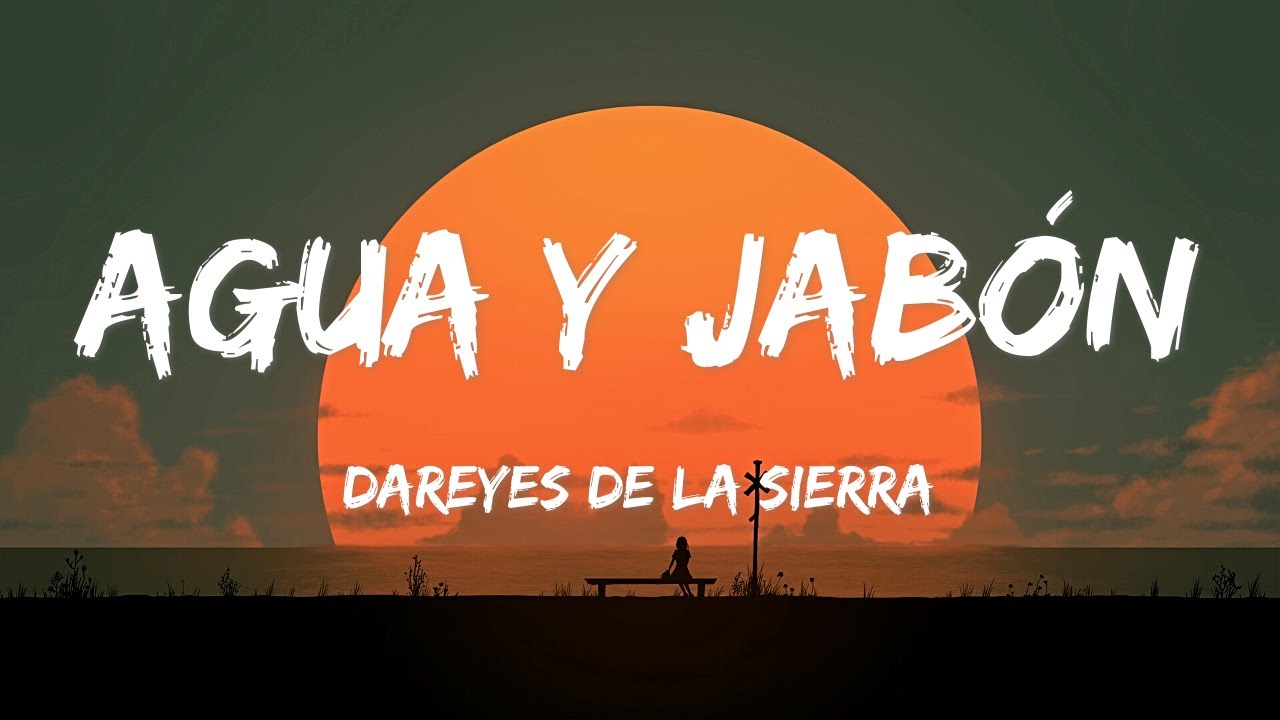 Dareyes de la Sierra - Agua y Jab&oacute;n (LETRAS)