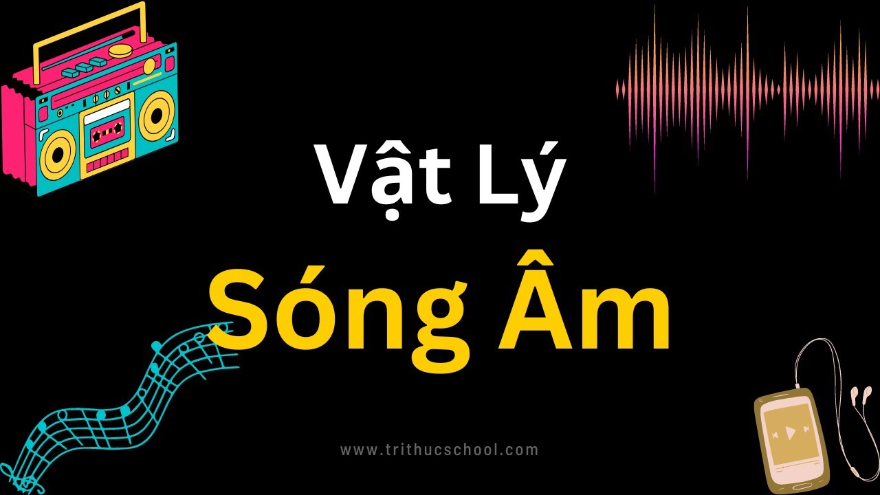 Vật Lý Đại Cương Âm Thanh  | Vật Lý Sóng Âm | Vật Lý Âm Thanh | Tri thức nhân loại