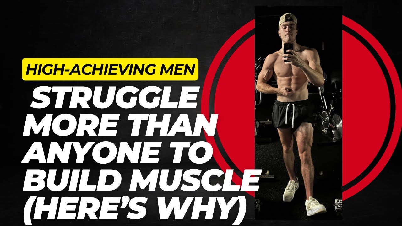 Why High Achieving Men Struggle To Build Muscle
