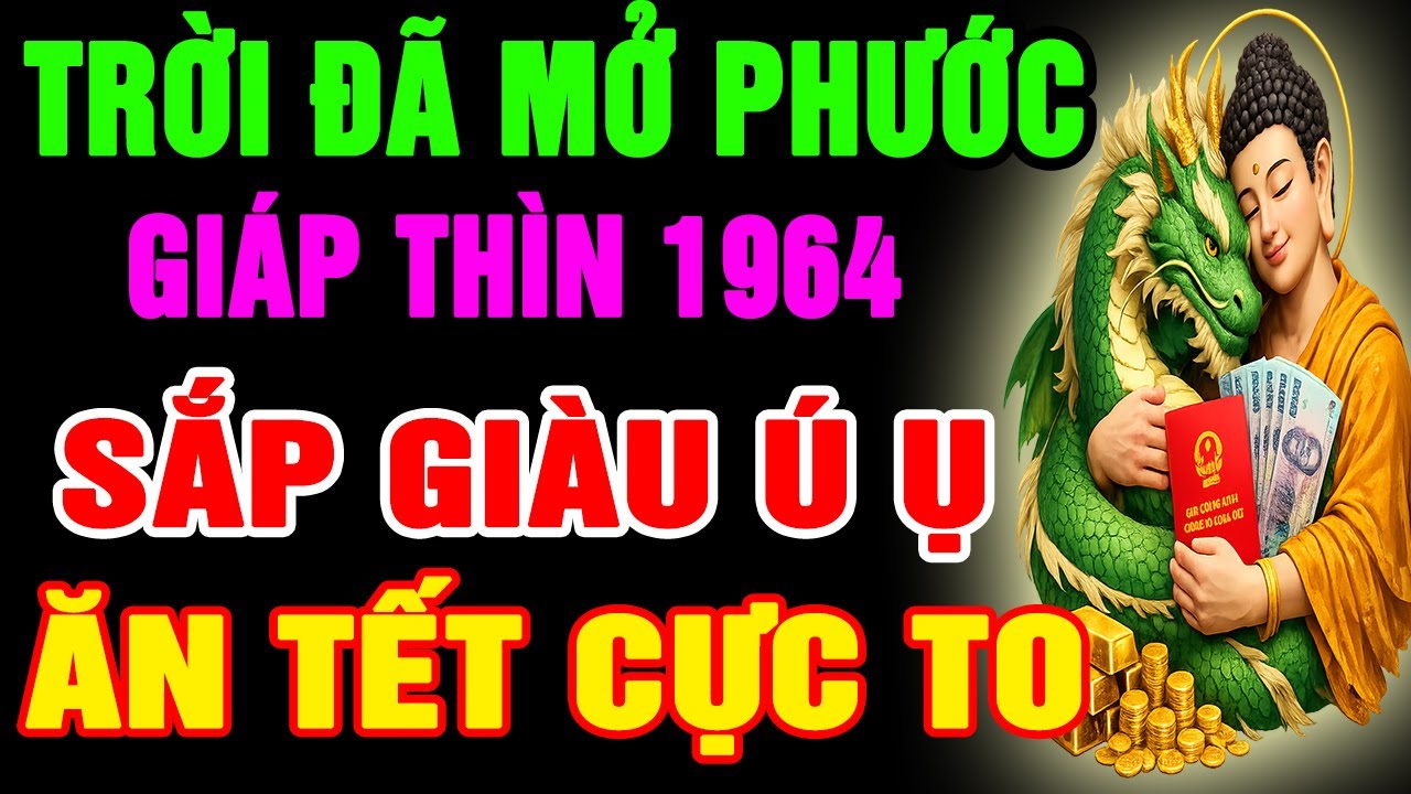 Trời Đã Mở Phước, Giáp Thìn 1964 Chuẩn Bị Thoát Nghèo, Tiền Đến Vận Mở, Phước Báu Kéo Về, Giàu Ú Ụ