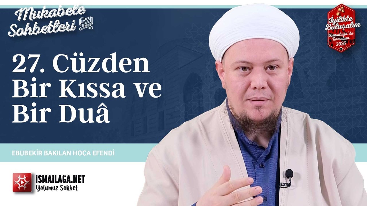 Mukâbele Sohbetleri: 27. Cüzden Bir Kıssa ve Bir Duâ - Ebubekir Bakılan Hoca Efendi @İsmailağa NET