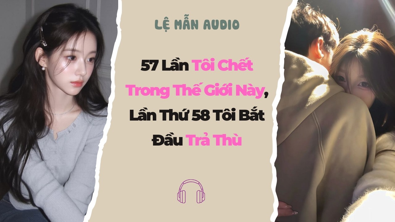 Audio truyện FULL | 57 LẦN TÔI CHẾT TRONG THẾ GIỚI NÀY LẦN THỨ 58 TÔI BẮT ĐẦU TRẢ THÙ #truyenaudio