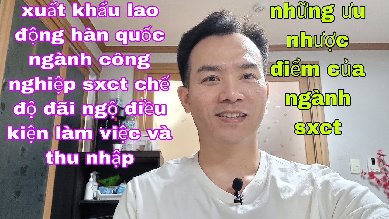 xuất khẩu lao động hàn quốc ngành công nghiệp sxct chế độ đãi ngộ, điều kiện làm việc l nghi hoa tv