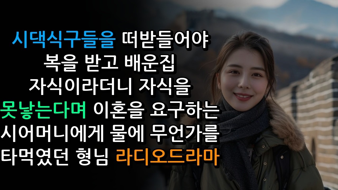 시댁식구들을 떠받들어야 복을 받고 배운집 자식이라더니 자식을 못낳는다며 이혼을 요구하는 시어머니에게 물에 무언가를 타먹였던 형님  라디오드라마