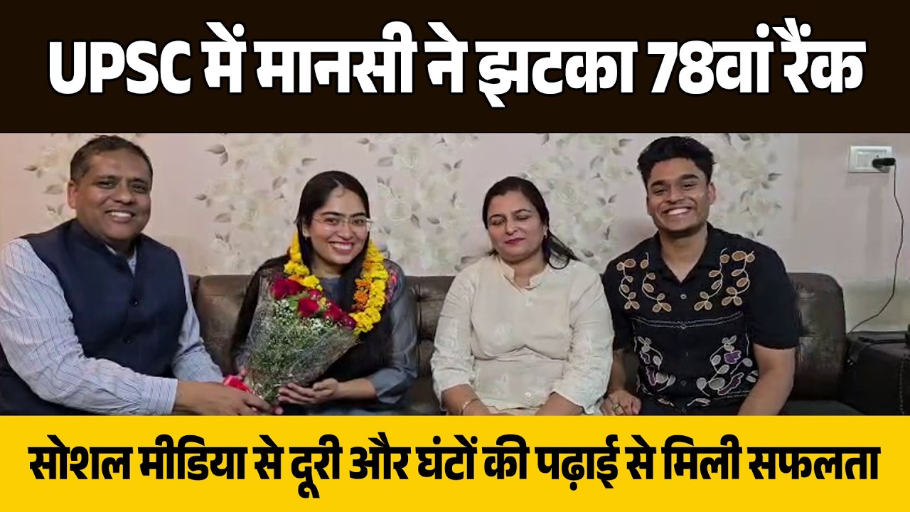 UPSC में 78वीं रैंक, सोशल मीडिया से दूरी और घंटों की पढ़ाई, मानसी की सफलता की कहानी