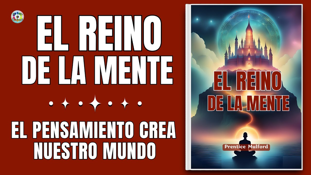 EL REINO DE LA MENTE: EL PODER Mental DE Tu Pensamiento Hecho Realidad  Prentice Mulford