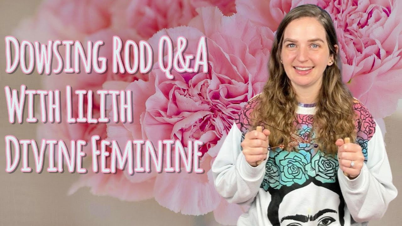 Dowsing Rod Q&A with Lilith | Divine Feminine