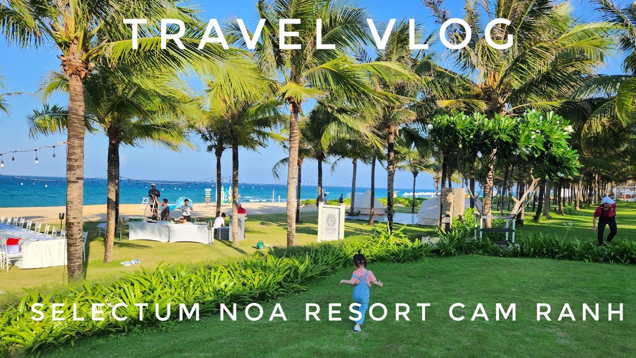 Travel Vlog | Gia đình có trẻ nhỏ đi đâu nghỉ dưỡng ??- Selectum Noa Resort Cam Ranh 2023