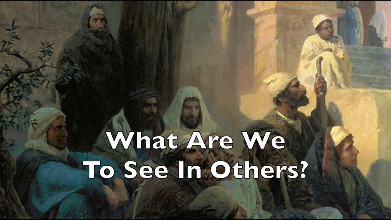 What Are We To See In Others?