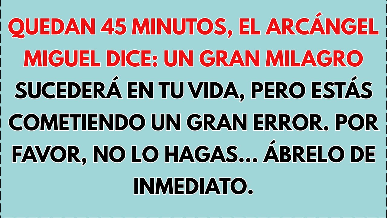 😲 QUEDAN 45 MINUTOS, EL ARCÁNGEL MIGUEL DICE: UN GRAN MILAGRO SUCEDERÁ EN TU VIDA, PERO TÚ ESTÁS...