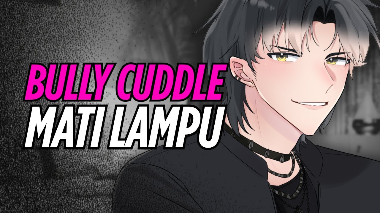 [ASMR RP] BULLY CUDDLE KAMU YANG TAKUT MATI LAMPU?!
