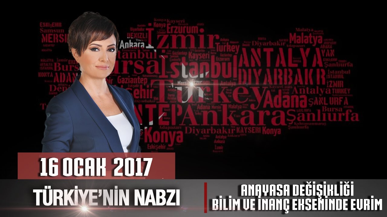 Türkiye'nin Nabzı - 16 Ocak 2017 (Anayasa Değişikliği ve Bilim ve İnanç Ekseninde Evrim)