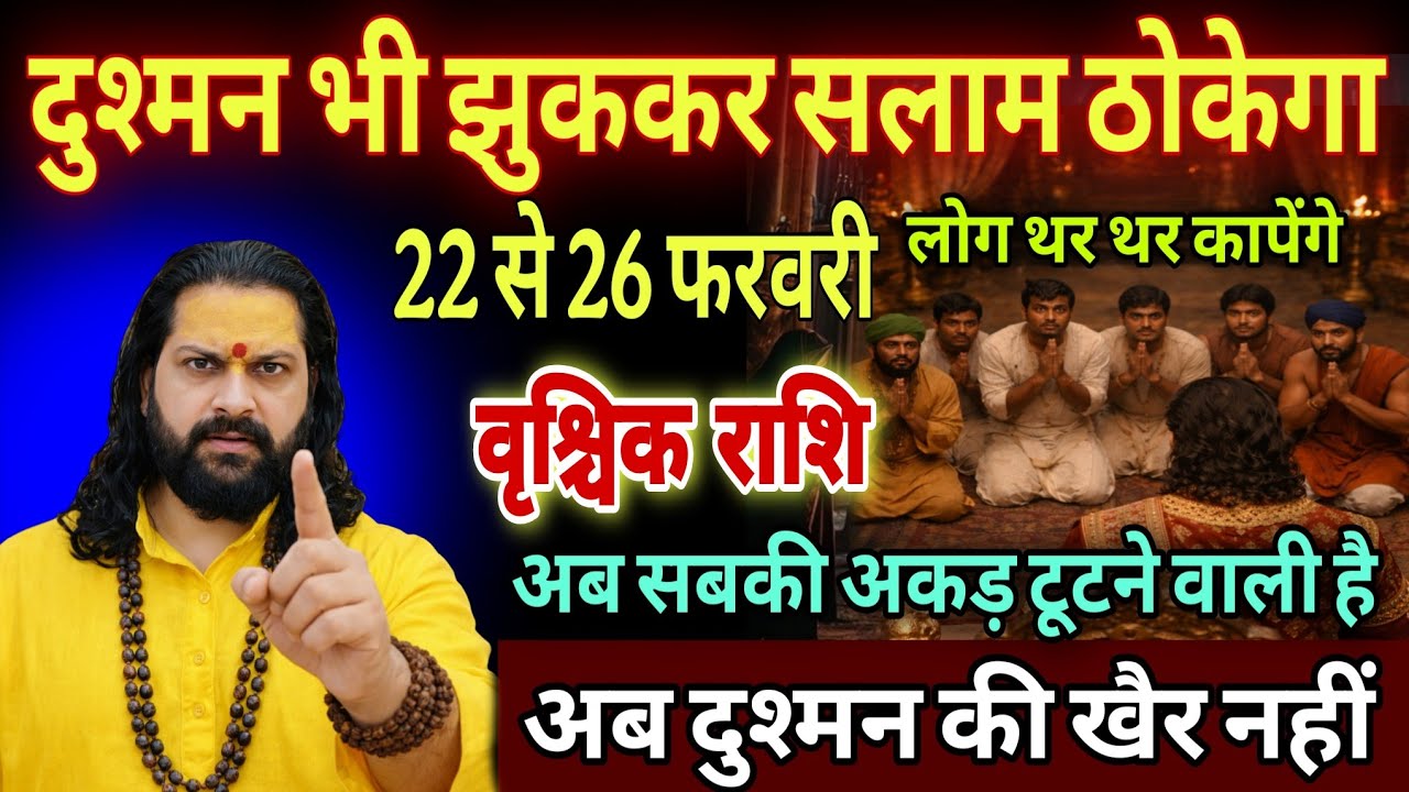 वृश्चिक राशि, 22,23,24 फरवरी, चेतावनी अब दुश्मन भी तुम्हारे आगे सरझुकाए गए