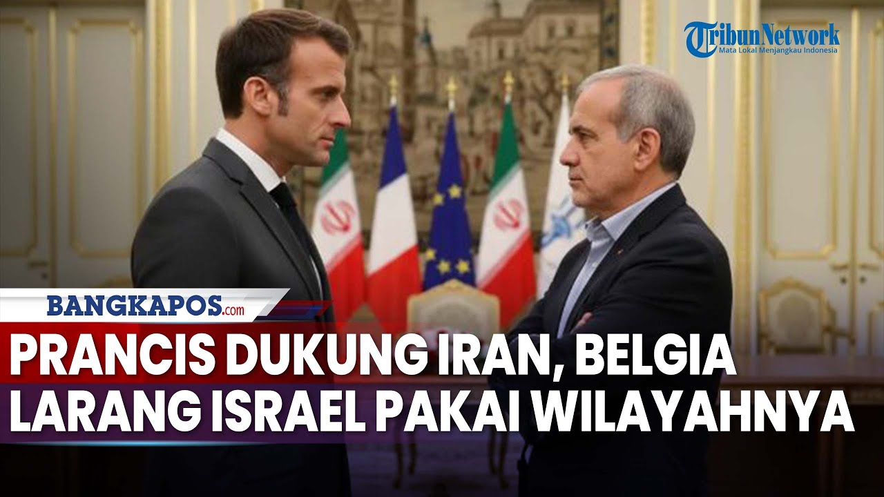 Update Konflik Dunia: Prancis Dukung Iran!, Belgia Larang Israel Pakai Wilayah Udaranya