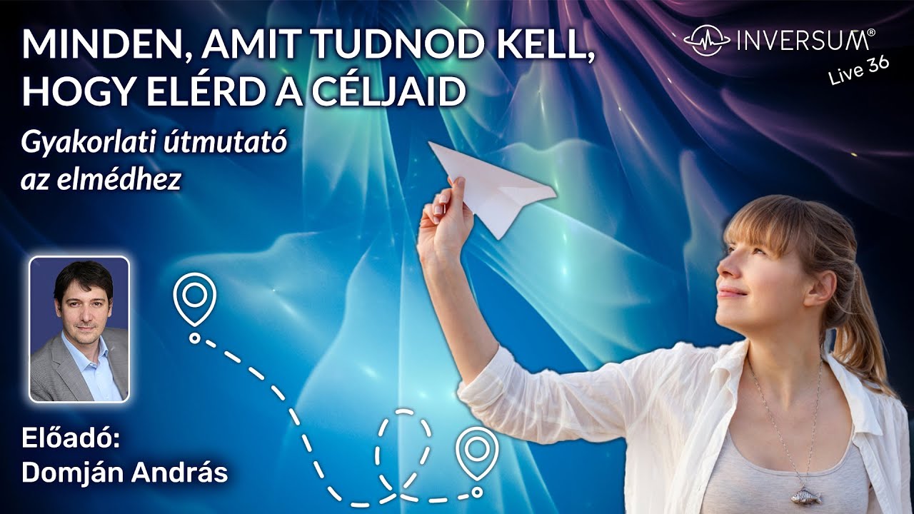 Minden, amit tudnod kell, hogy elérd a célod - Előadás