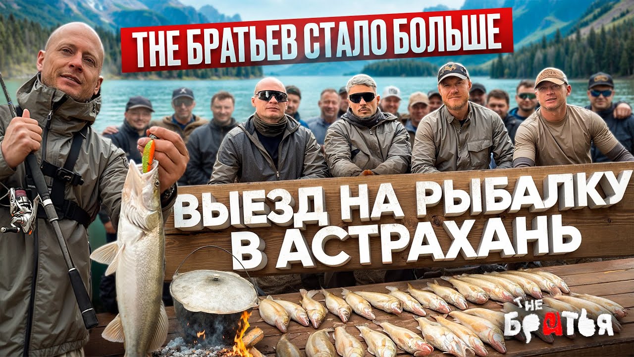 САМЫЙ МАСШТАБНЫЙ ВЫЕЗД НА РЫБАЛКУ В АСТРАХАНЬ! The Братьев стало БОЛЬШЕ!