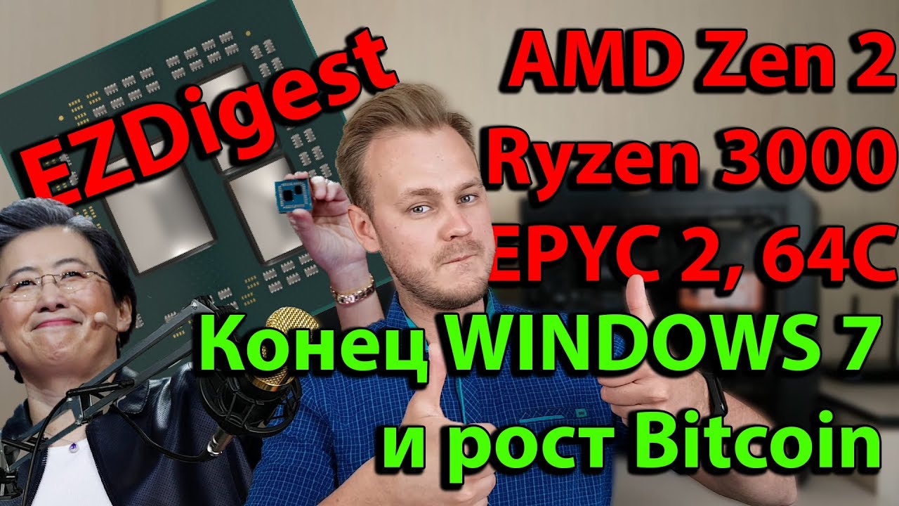 AMD Zen 2 Ryzen 3000,  EPYC 2 64 cores, Конец WINDOWS 7 и рост Bitcoin | EZDigest