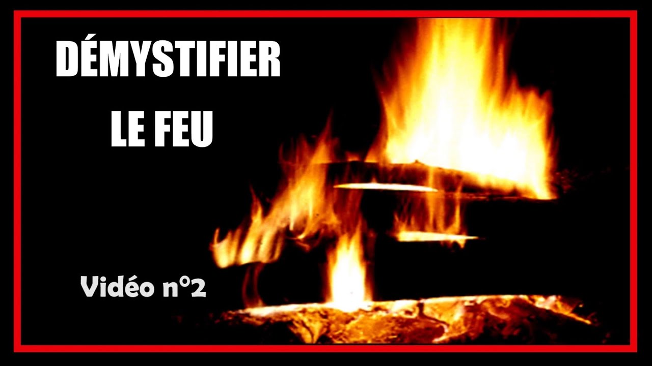 ALLUMER LE FEU !...   Démystifier le feu - Vidéo n°2