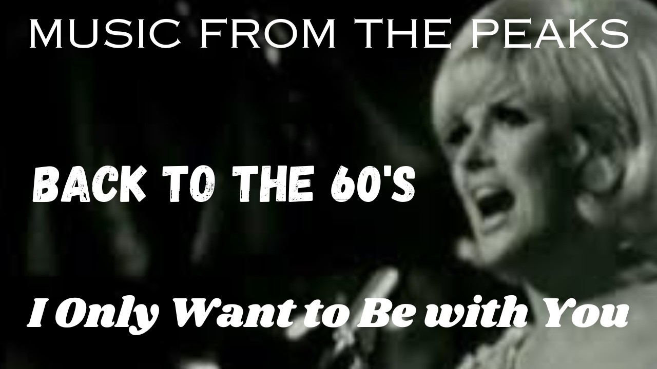 MUSIC FROM THE PEAKS...BACK TO THE 60's...I Only Want to Be with You.