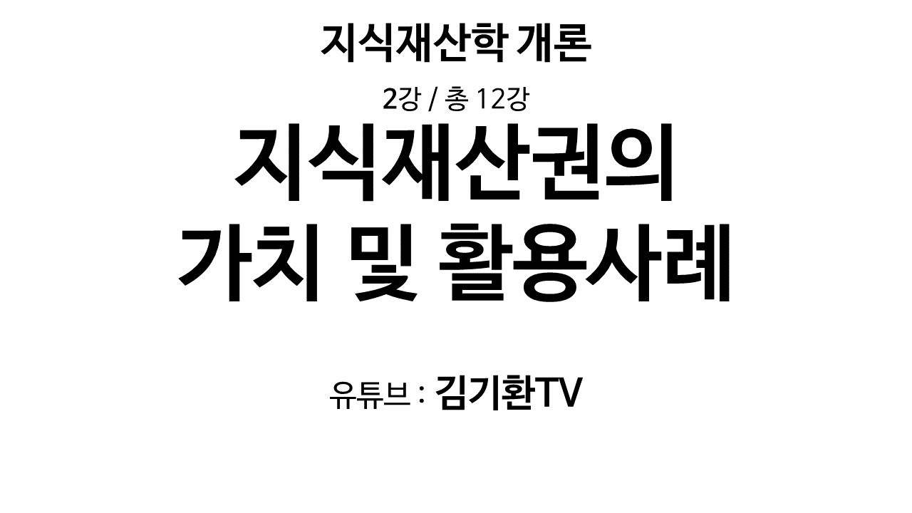 2강 지식재산권의 가치 및 활용사례(지식재산 사례) - 12부작 지식재산학 개론 수업