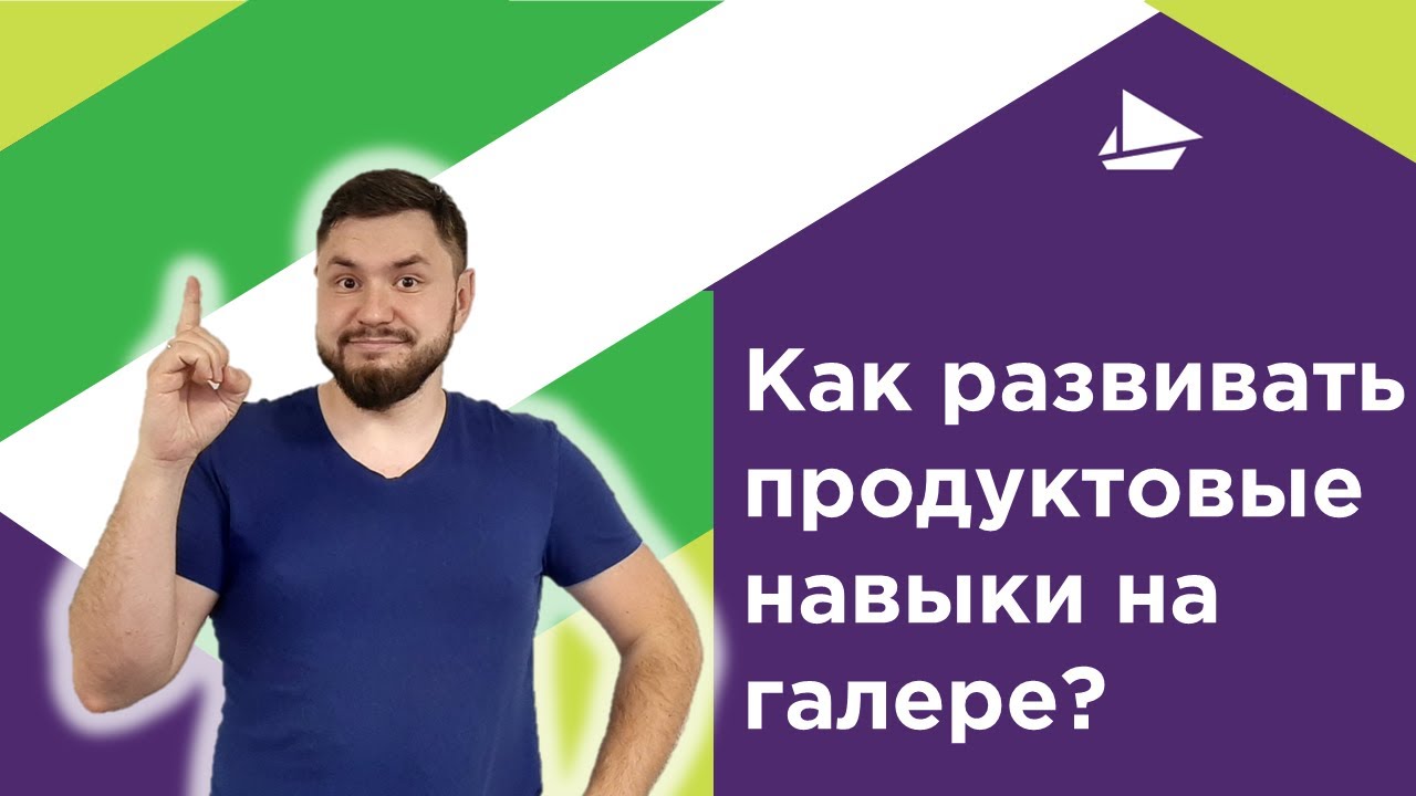 Как развивать продуктовые навыки на галере?