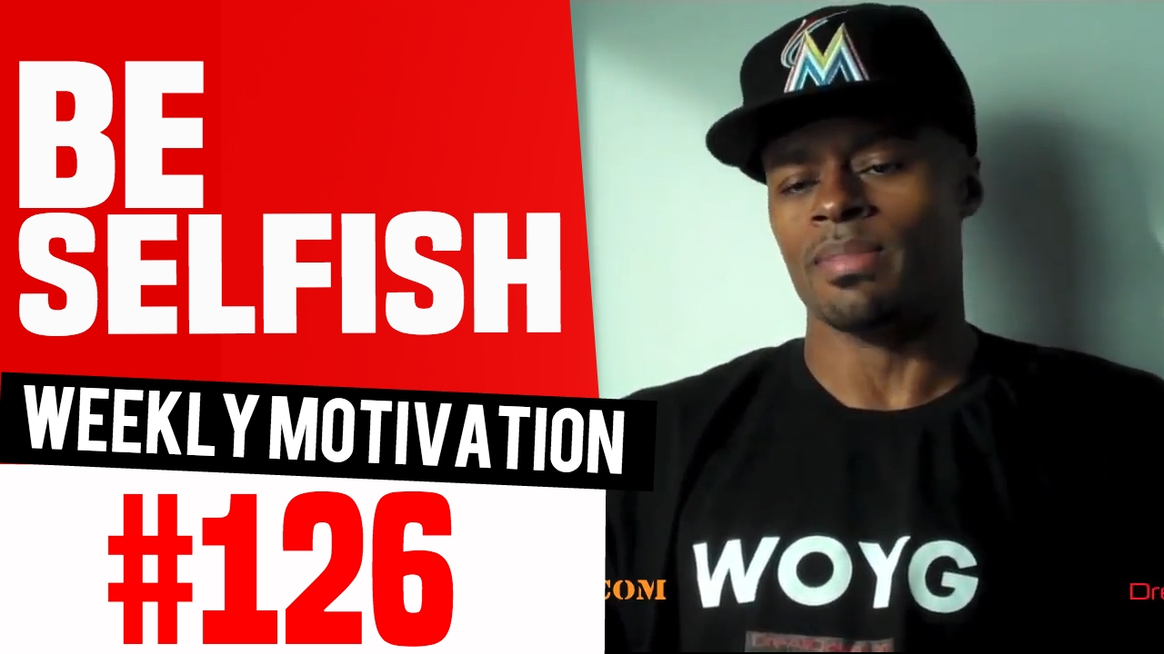 Be Selfish: Weekly Motivation #126 | Dre Baldwin