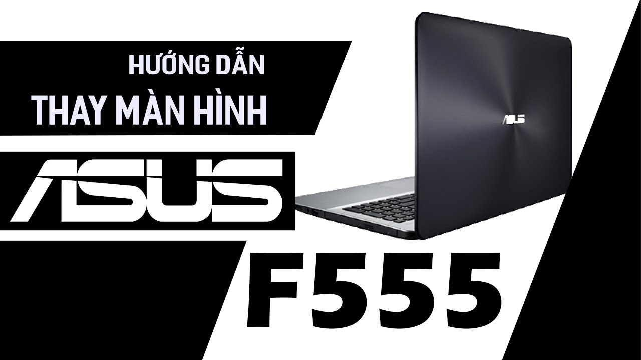Hướng dẫn thay màn hình laptop Asus F555L, F555 Series