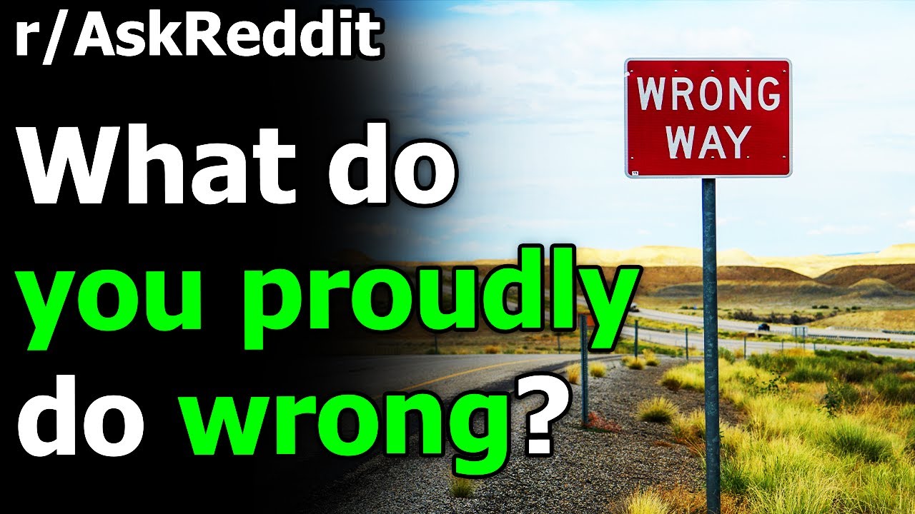 What do you proudly do wrong? r/AskReddit | Reddit Jar