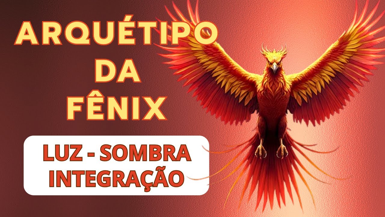 ARQUÉTIPO DA FÊNIX - LUZ, SOMBRA E INTEGRAÇÃO