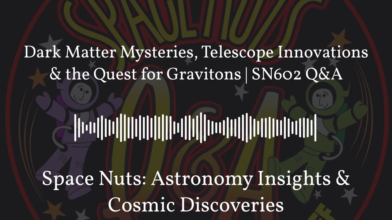 Dark Matter Mysteries, Telescope Innovations & the Quest for Gravitons | SN602 Q&A | Space Nuts:...
