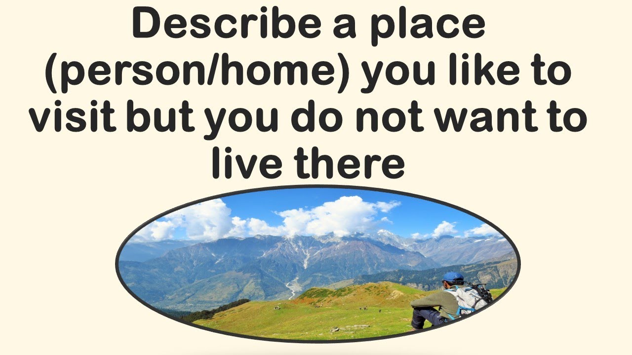 Describe a place, person, home you like to visit but you do not want to live there