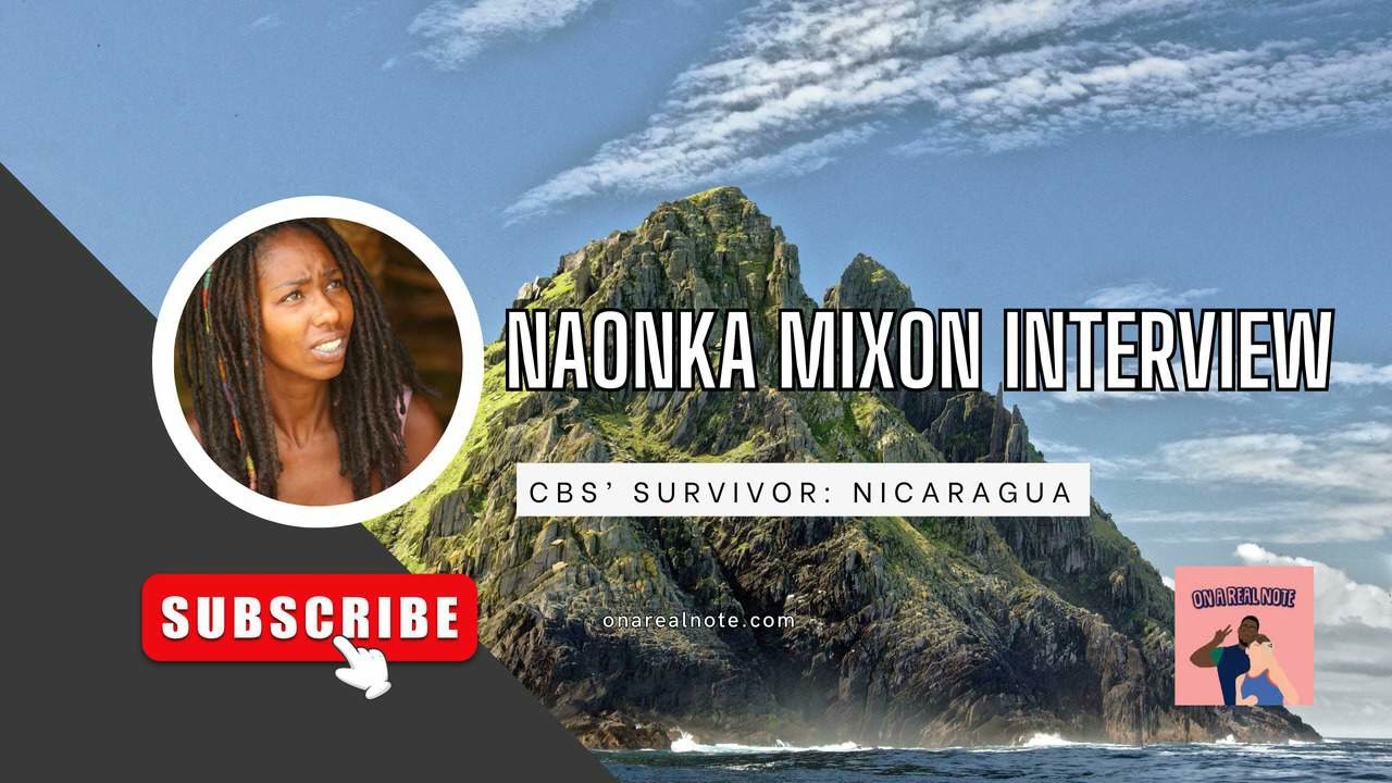 Spilling Tea with NaOnka Mixon from CBS’ ‘Survivor: Nicaragua’ | On a Real Note Podcast Interview