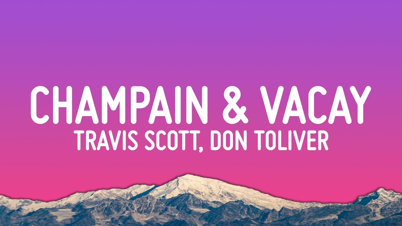 Travis Scott, Don Toliver - CHAMPAIN & VACAY (Lyrics)