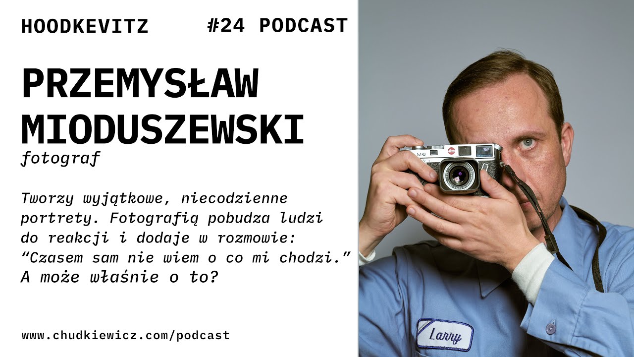 Przemysław Mioduszewski - fotograf - #podcast 24 -  rozmawia #Hoodkevitz - seria #FOTOGRAF