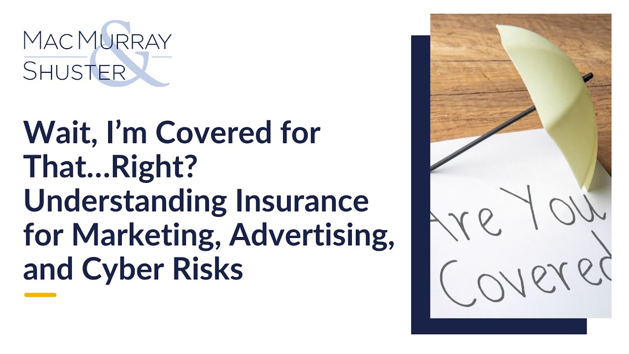 Wait, I’m Covered for That…Right? Understanding Insurance for Marketing, Advertising, & Cyber Risks