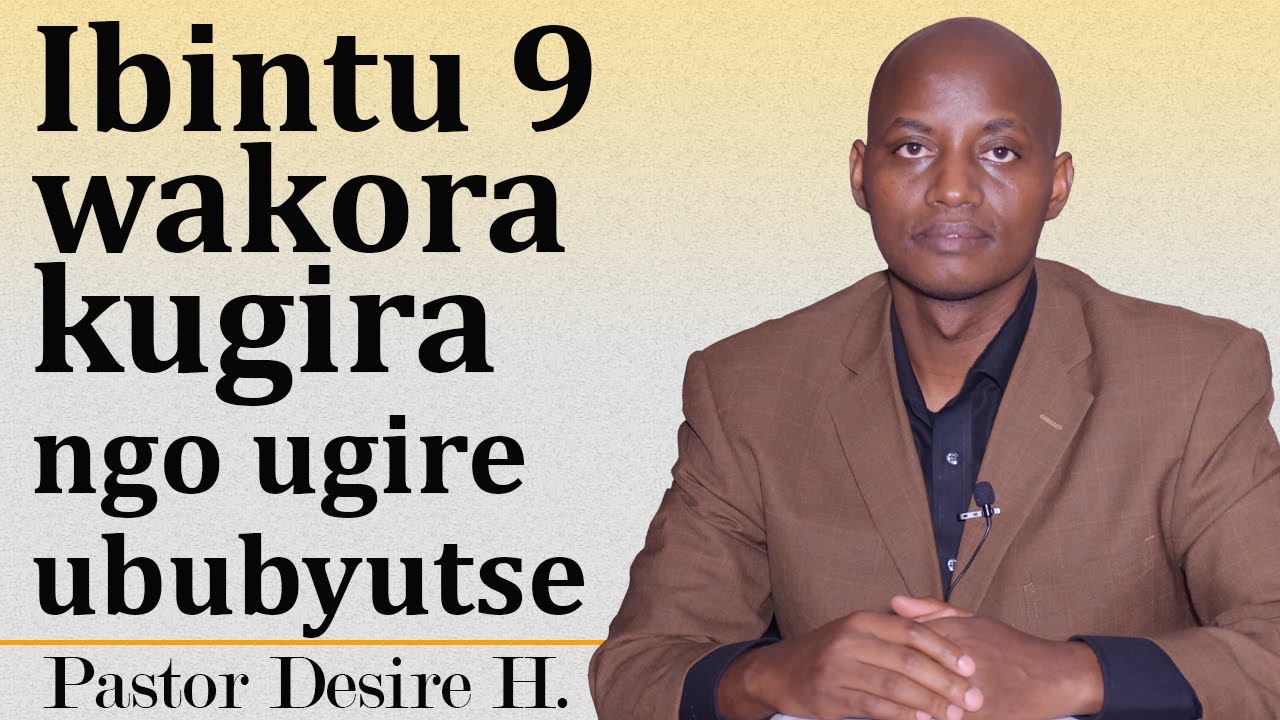 Ibintu 9 wakora kugira ngo ugire ububyutse || Ikiganiro hamwe na Pastor Desire H.