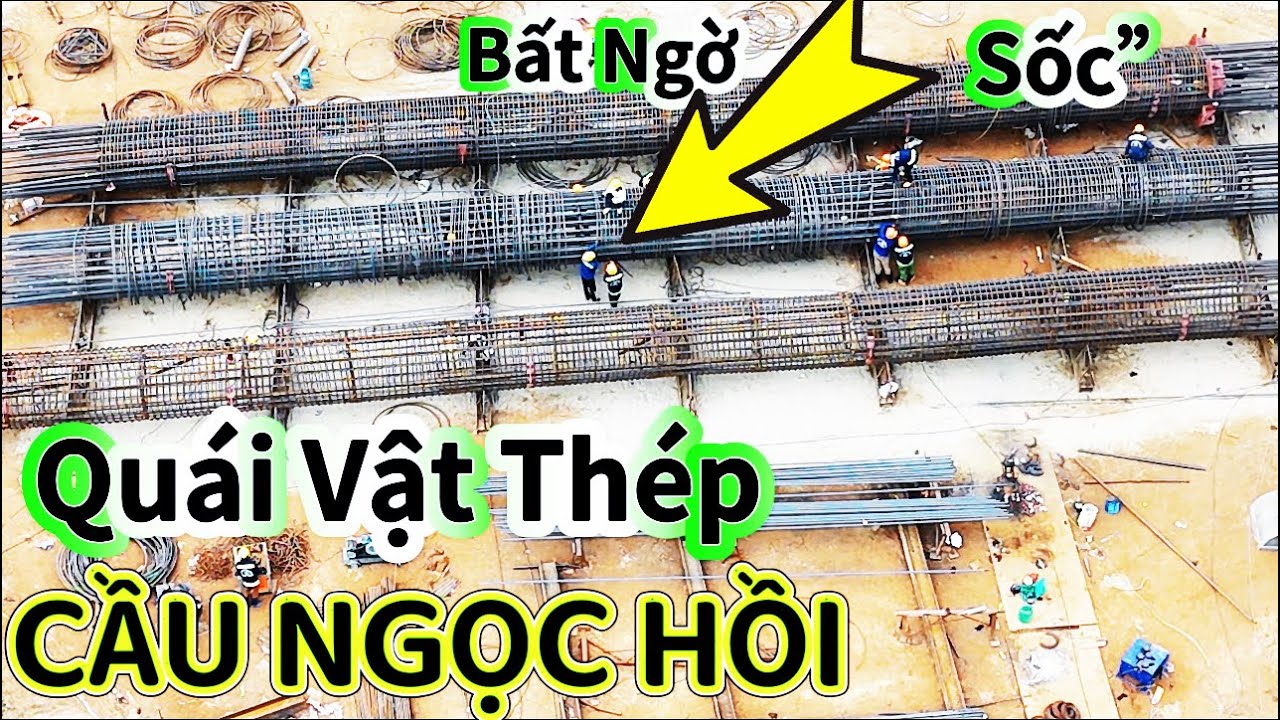 Không thể tin nổi “” Cận cảnh lồng thép “Khủng” Tại Cầu NGỌC HỒI 