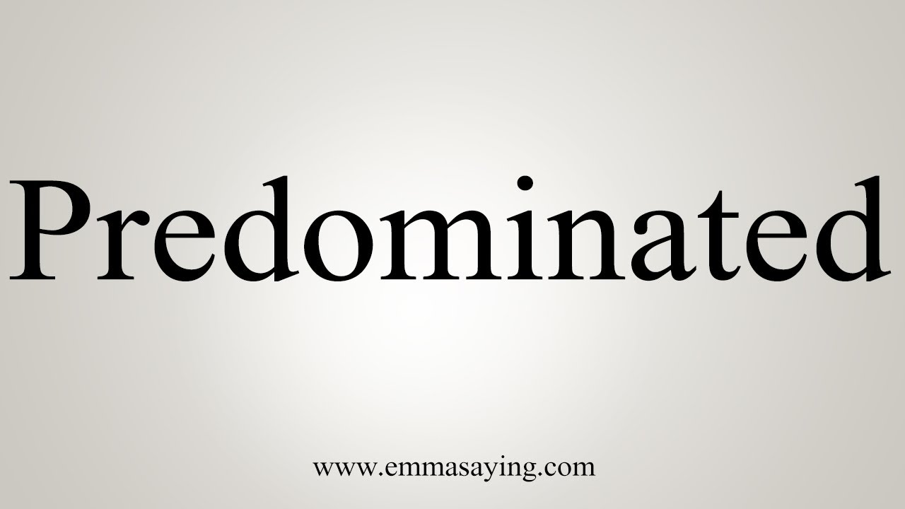 How To Say Predominated