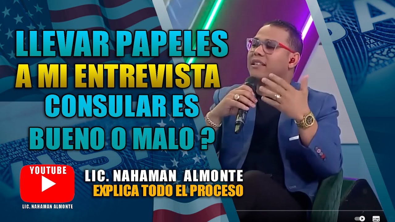 Llevar papeles a mi Entrevista consular Es Bueno o Malo ? Lic. Nahaman Almonte Lo Explica TODO.