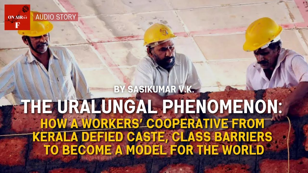 The Uralungal phenomenon: How a workers’ cooperative from Kerala defied caste, class barriers to ...