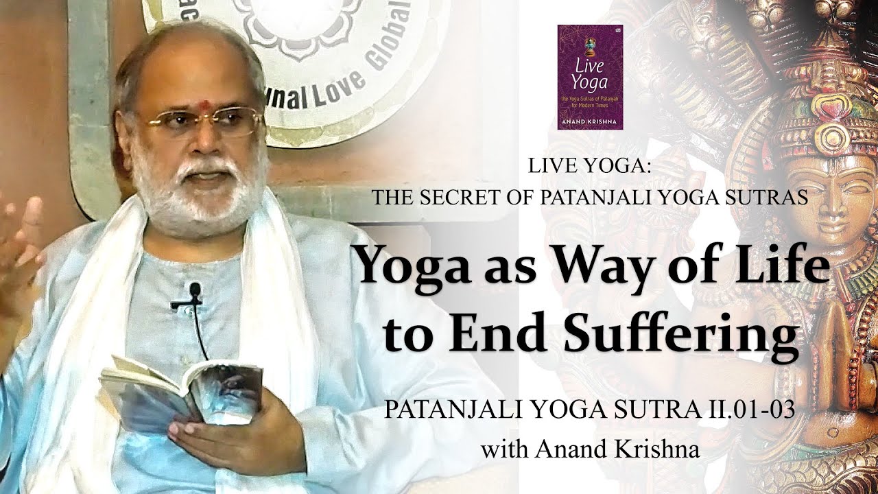 Yoga as Way of Life to End Suffering (Patanjali Yoga Sutra 2: 01-03) | Anand Krishna | English