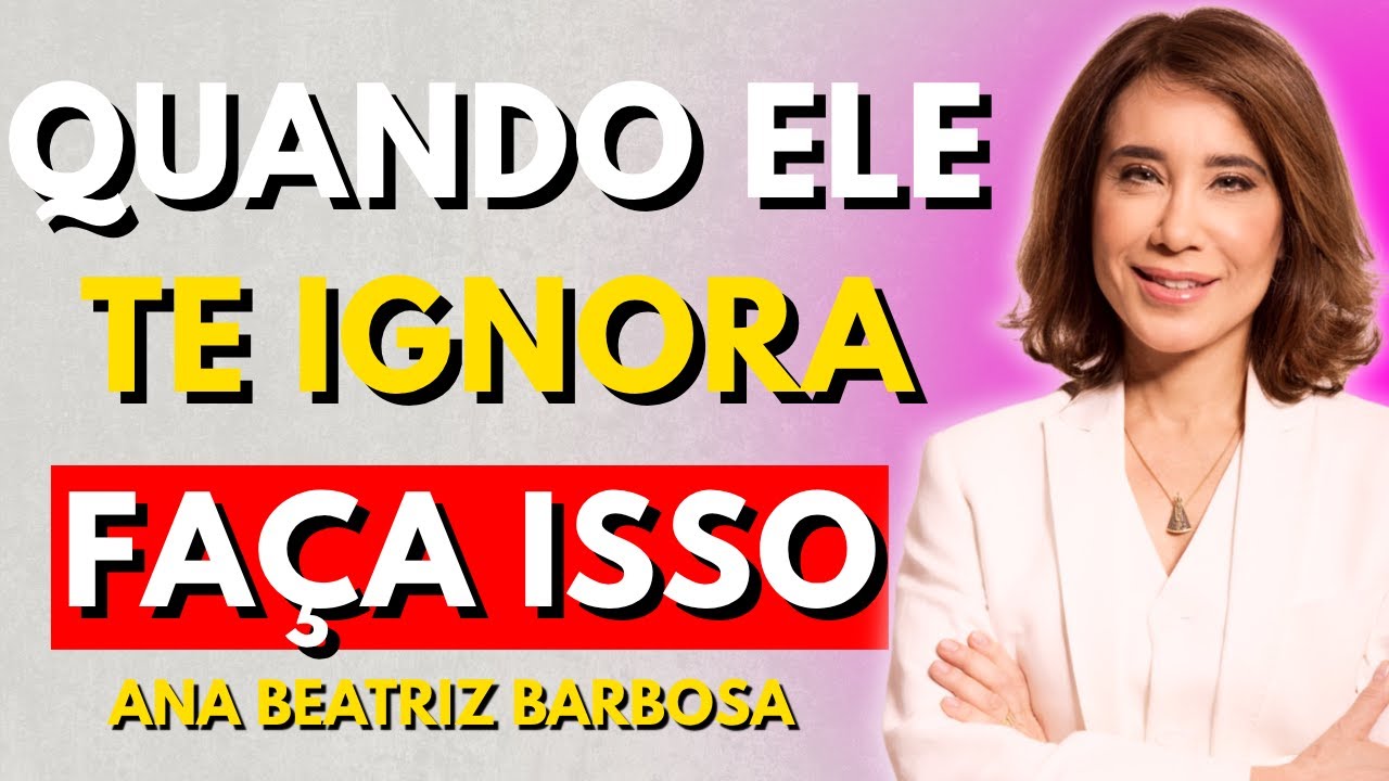 Faça Isso Quando Ele Te Ignorar e Ele Não Vai Parar de Pensar em Você | Ana Beatriz Barbosa
